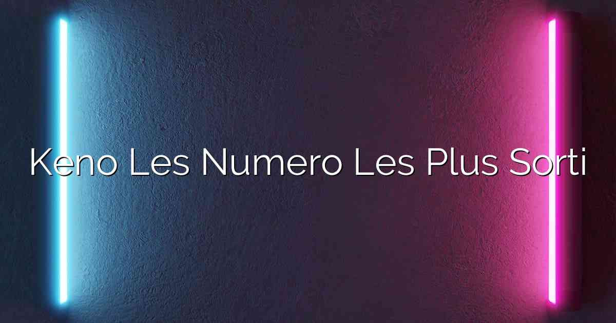 Keno Les Numero Les Plus Sorti