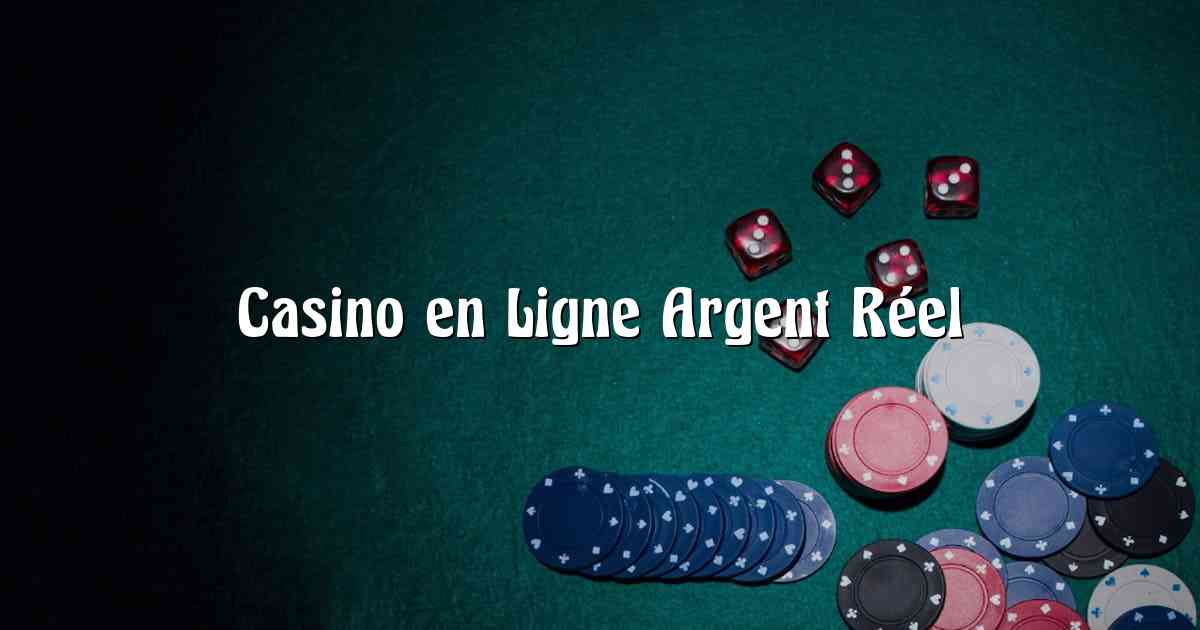 Casino en Ligne Argent Réel
