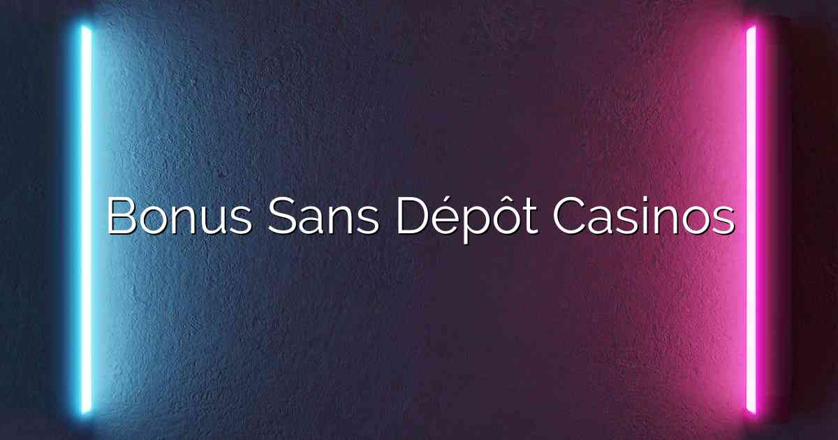 Bonus Sans Dépôt Casinos
